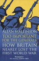 Trop important pour les généraux : Perdre et gagner la Première Guerre mondiale - Too Important for the Generals: Losing & Winning the First World War