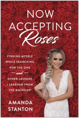 Now Accepting Roses : Se trouver soi-même en cherchant l'élu ... et autres leçons tirées du célibat - Now Accepting Roses: Finding Myself While Searching for the One . . . and Other Lessons I Learned from the Bachelor