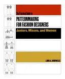 Guide pratique du patronage pour les créateurs de mode : Juniors, Misses et Femmes - Practical Guide to Patternmaking for Fashion Designers: Juniors, Misses and Women