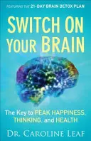 Allumez votre cerveau : La clé d'un bonheur, d'une pensée et d'une santé de pointe - Switch on Your Brain: The Key to Peak Happiness, Thinking, and Health