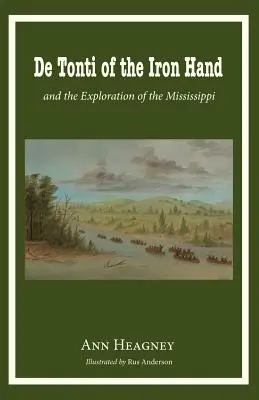 de Tonti, la main de fer et l'exploration du Mississippi - de Tonti of the Iron Hand and the Exploration of the Mississippi
