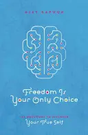 La liberté est votre seul choix - 108 questions pour découvrir votre vrai moi - Freedom Is Your Only Choice - 108 Questions to Discover Your True Self