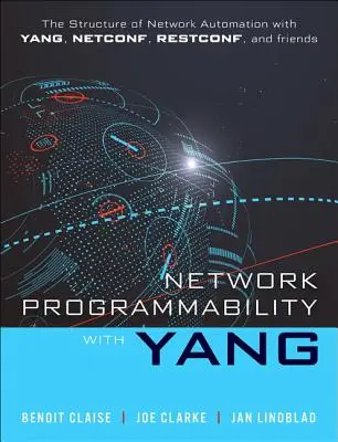 Programmabilité des réseaux avec Yang : La structure de l'automatisation des réseaux avec Yang, Netconf, Restconf et Gnmi - Network Programmability with Yang: The Structure of Network Automation with Yang, Netconf, Restconf, and Gnmi