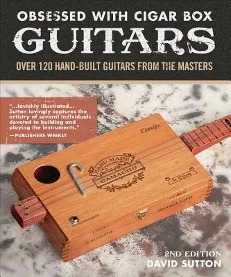 Obsession With Cigar Box Guitars - Plus de 120 guitares fabriquées à la main par les maîtres, 2e édition - Obsession With Cigar Box Guitars - Over 120 hand-built guitars from the masters, 2nd edition