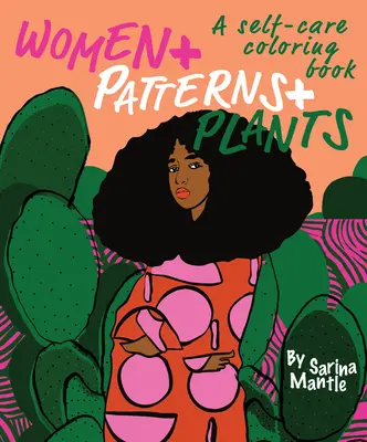 Femmes + Motifs + Plantes : Un livre de coloriage pour prendre soin de soi - Women + Patterns + Plants: A Self-Care Coloring Book