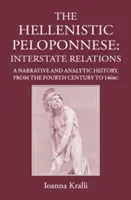 Le Péloponnèse hellénistique : les relations interétatiques, une histoire narrative et analytique, 371-146 av. - The Hellenistic Peloponnese: Interstate Relations. a Narrative and Analytic History, 371-146 BC