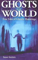 Les fantômes du monde : Histoires vraies de fantômes - Ghosts of the World: True Stories of Ghostly Hauntings