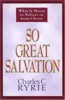Un si grand salut : Ce que signifie croire en Jésus-Christ - So Great Salvation: What It Means to Believe in Jesus Christ
