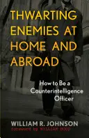 Déjouer les ennemis à l'intérieur et à l'extérieur du pays : Comment devenir un officier de contre-espionnage - Thwarting Enemies at Home and Abroad: How to Be a Counterintelligence Officer