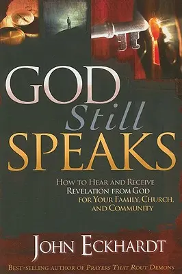 Dieu parle encore : Comment entendre et recevoir la révélation de Dieu pour votre famille, votre église et votre communauté - God Still Speaks: How to Hear and Receive Revelation from God for Your Family, Church, and Community