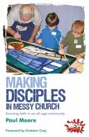 Faire des disciples dans la Messy Church - Faire grandir la foi dans une communauté ouverte à tous les âges - Making Disciples in Messy Church - Growing faith in an all-age community