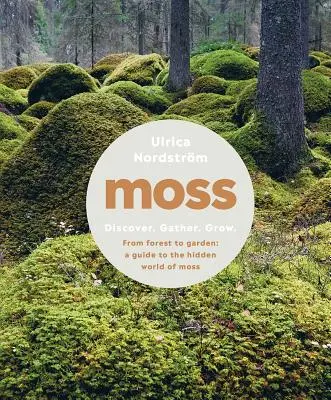 Moss : De la forêt au jardin : Un guide du monde caché des mousses - Moss: From Forest to Garden: A Guide to the Hidden World of Moss