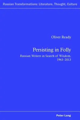 Persister dans la folie : Les écrivains russes en quête de sagesse, 1963-2013 - Persisting in Folly: Russian Writers in Search of Wisdom, 1963-2013