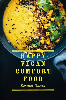 Happy Vegan Comfort Food : Recettes simples et satisfaisantes à base de plantes pour tous les jours - Happy Vegan Comfort Food: Simple and Satisfying Plant-Based Recipes for Every Day