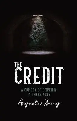 LE CRÉDIT - UNE COMÉDIE D'EMPEIRIA EN TROIS ACTES - THE CREDIT - A COMEDY OF EMPEIRIA IN THREE ACTS