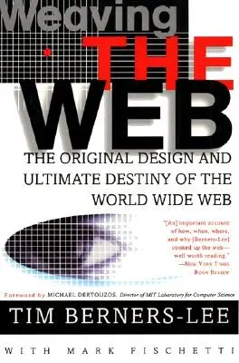 Tisser la toile : La conception originale et le destin ultime du World Wide Web - Weaving the Web: The Original Design and Ultimate Destiny of the World Wide Web