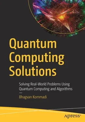 Solutions d'informatique quantique : Résoudre les problèmes du monde réel à l'aide de l'informatique et des algorithmes quantiques - Quantum Computing Solutions: Solving Real-World Problems Using Quantum Computing and Algorithms