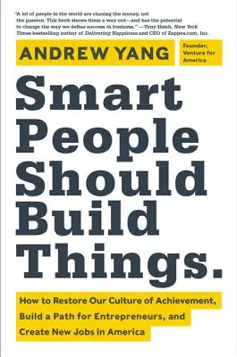 Les gens intelligents devraient construire des choses : Comment restaurer notre culture de la réussite, tracer une voie pour les entrepreneurs et créer de nouveaux emplois en Amérique - Smart People Should Build Things: How to Restore Our Culture of Achievement, Build a Path for Entrepreneurs, and Create New Jobs in America