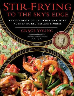 Stir-Frying to the Sky's Edge : The Ultimate Guide to Mastery, with Authentic Recipes and Stories (Sauté à la limite du ciel : le guide ultime de la maîtrise, avec des recettes et des histoires authentiques) - Stir-Frying to the Sky's Edge: The Ultimate Guide to Mastery, with Authentic Recipes and Stories