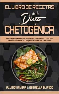 El Libro De Recetas De La Dieta Chetognica : La Gua Completa Para Principiantes Para Cocinar Y Disfrutar De Deliciosas Recetas Cetognicas Sin Exceso - El Libro De Recetas De La Dieta Chetognica: La Gua Completa Para Principiantes Para Cocinar Y Disfrutar De Deliciosas Recetas Cetognicas Sin Exceso