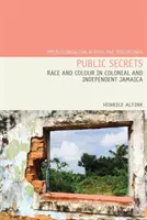 Secrets publics : Race et couleur dans la Jamaïque coloniale et indépendante - Public Secrets: Race and Colour in Colonial and Independent Jamaica