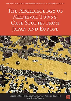 L'archéologie des villes médiévales : Études de cas au Japon et en Europe - The Archaeology of Medieval Towns: Case Studies from Japan and Europe