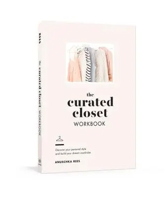 Le cahier d'exercices Curated Closet : Découvrez votre style personnel et construisez votre garde-robe de rêve - The Curated Closet Workbook: Discover Your Personal Style and Build Your Dream Wardrobe