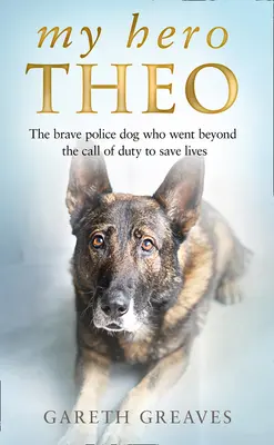 Mon héros Théo : Le chien policier courageux qui a dépassé l'appel du devoir pour sauver des vies - My Hero Theo: The Brave Police Dog Who Went Beyond the Call of Duty to Save Lives