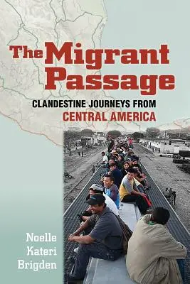 Le passage des migrants : Voyages clandestins en Amérique centrale - The Migrant Passage: Clandestine Journeys from Central America