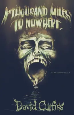 A Thousand Miles to Nowhere : Un thriller de l'apocalypse - A Thousand Miles to Nowhere: An Apocalypse Thriller