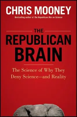 Le cerveau républicain : La science de la négation de la science et de la réalité - The Republican Brain: The Science of Why They Deny Science--And Reality
