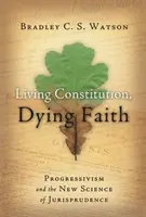 Constitution vivante, foi mourante : Le progressisme et la nouvelle science de la jurisprudence - Living Constitution, Dying Faith: Progressivism and the New Science of Jurisprudence