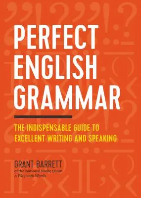 Perfect English Grammar : The Indispensable Guide to Excellent Writing and Speaking (La grammaire anglaise parfaite : le guide indispensable pour écrire et parler avec excellence) - Perfect English Grammar: The Indispensable Guide to Excellent Writing and Speaking