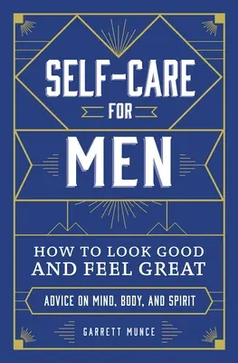 Prendre soin de soi pour les hommes : comment être beau et se sentir bien - Self-Care for Men: How to Look Good and Feel Great