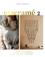 Macrame 2 : Accessoires, objets pour la maison et plus encore - Comment passer au niveau supérieur en matière de nouage - Macrame 2: Accessories, Homewares & More - How to Take Your Knotting to the Next Level