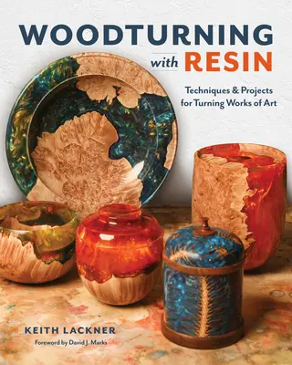 Tournage sur bois avec résine : Techniques et projets de tournage d'œuvres d'art - Woodturning with Resin: Techniques & Projects for Turning Works of Art