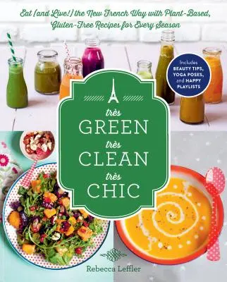 Trs Green, Trs Clean, Trs Chic : Manger (et vivre !) à la française avec des recettes à base de plantes et sans gluten pour chaque saison - Trs Green, Trs Clean, Trs Chic: Eat (and Live!) the New French Way with Plant-Based, Gluten-Free Recipes for Every Season