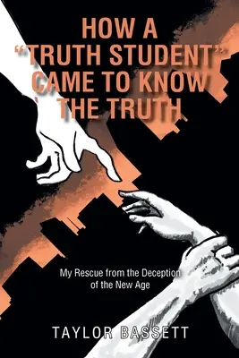 Comment un étudiant de la vérité a appris à connaître la vérité : Mon sauvetage de la tromperie du Nouvel Âge - How a Truth Student Came to Know the Truth: My Rescue from the Deception of the New Age