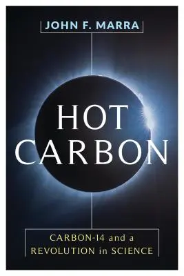 Le carbone chaud : Le carbone 14 et une révolution scientifique - Hot Carbon: Carbon-14 and a Revolution in Science