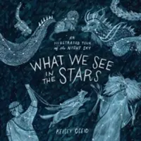 Ce que nous voyons dans les étoiles - Une visite illustrée du ciel nocturne - What We See in the Stars - An Illustrated Tour of the Night Sky