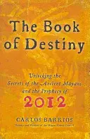 Le Livre de la Destinée : Dévoiler les secrets des anciens Mayas et la prophétie de 2012 - The Book of Destiny: Unlocking the Secrets of the Ancient Mayans and the Prophecy of 2012