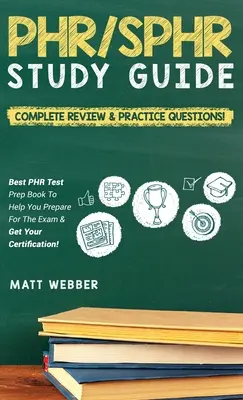 Guide d'étude PHR/SPHR ! Révision complète et questions pratiques ! Le meilleur livre de préparation au test PHR pour vous aider à vous préparer à l'examen et à obtenir votre certification ! - PHR/SPHR Study Guide! Complete Review & Practice Questions! Best PHR Test Prep Book To Help You Prepare For The Exam & Get Your Certification!