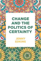Le changement et la politique de la certitude - Change and the Politics of Certainty