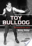 Toy Bulldog : La vie de combat et l'époque de Mickey Walker - Toy Bulldog: The Fighting Life and Times of Mickey Walker