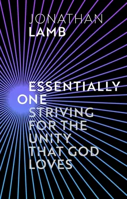 Essentiellement un - S'efforcer d'atteindre l'unité que Dieu aime (Lamb Jonathan (Auteur)) - Essentially One - Striving for the Unity God Loves (Lamb Jonathan (Author))