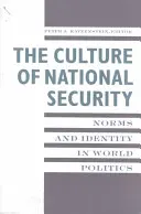 La culture de la sécurité nationale : Normes et identité dans la politique mondiale - The Culture of National Security: Norms and Identity in World Politics