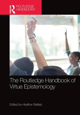 The Routledge Handbook of Virtue Epistemology (Manuel Routledge d'épistémologie de la vertu) - The Routledge Handbook of Virtue Epistemology