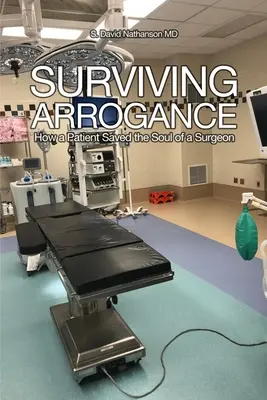 Survivre à l'arrogance : Comment un patient a sauvé l'âme d'un chirurgien - Surviving Arrogance: How a Patient Saved the Soul of a Surgeon