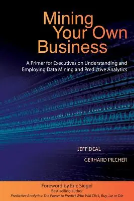 L'exploitation de votre propre entreprise : Une introduction pour les cadres à la compréhension et à l'utilisation de l'exploration de données et de l'analyse prédictive - Mining Your Own Business: A Primer for Executives on Understanding and Employing Data Mining and Predictive Analytics