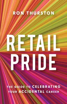 La fierté du commerce de détail : Le guide pour célébrer votre carrière accidentelle - Retail Pride: The Guide to Celebrating Your Accidental Career